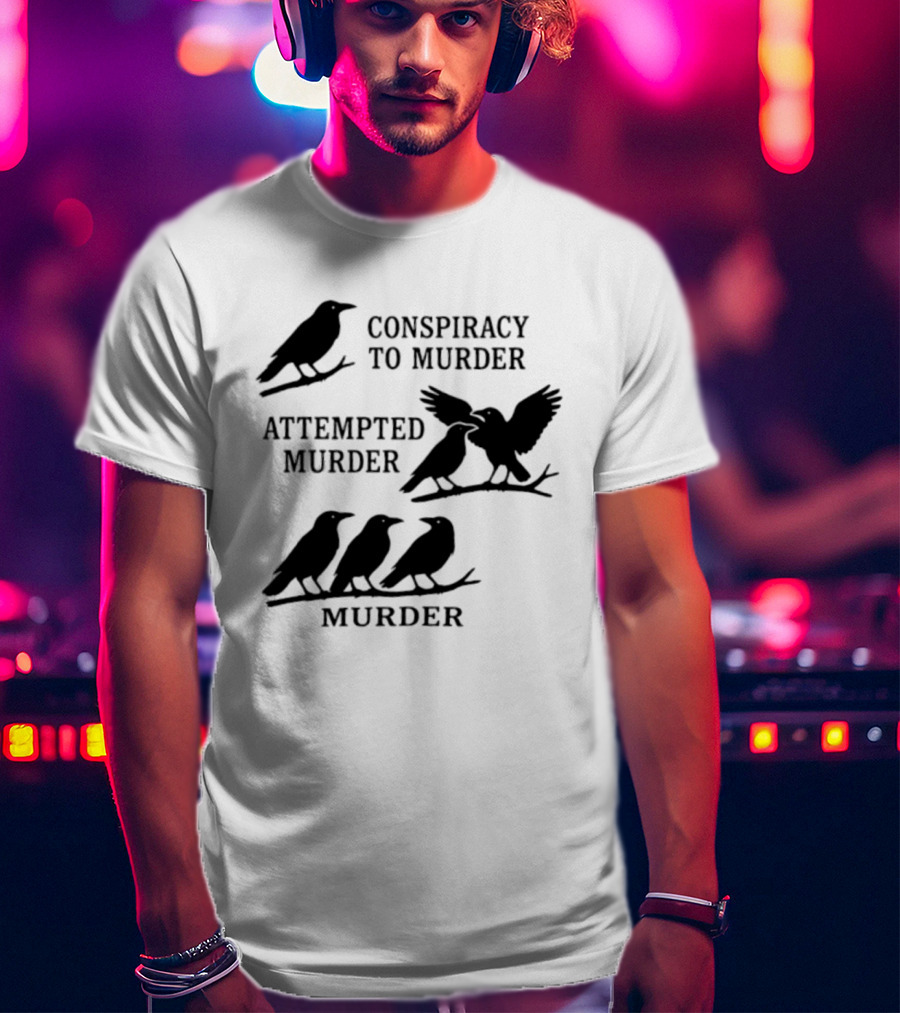 Conspiracy To Murder Attempted Murder Murder Crows Ravens Humor T-Shirt
