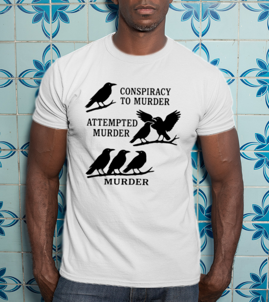 Conspiracy To Murder Attempted Murder Murder Crows Ravens Humor T-Shirt