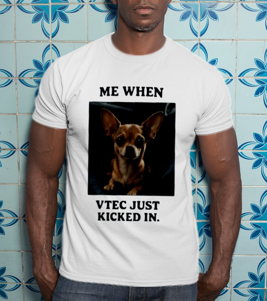 Me When Vtec Just Kicked In Chihuahua T-Shirt