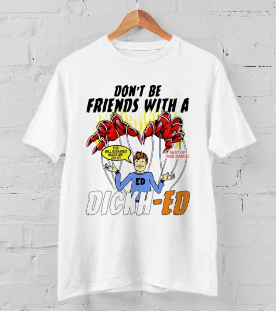 Don't Be Friends With A Dickh Ed Funny Cartoon Parody Ed Sheeran T-Shirt