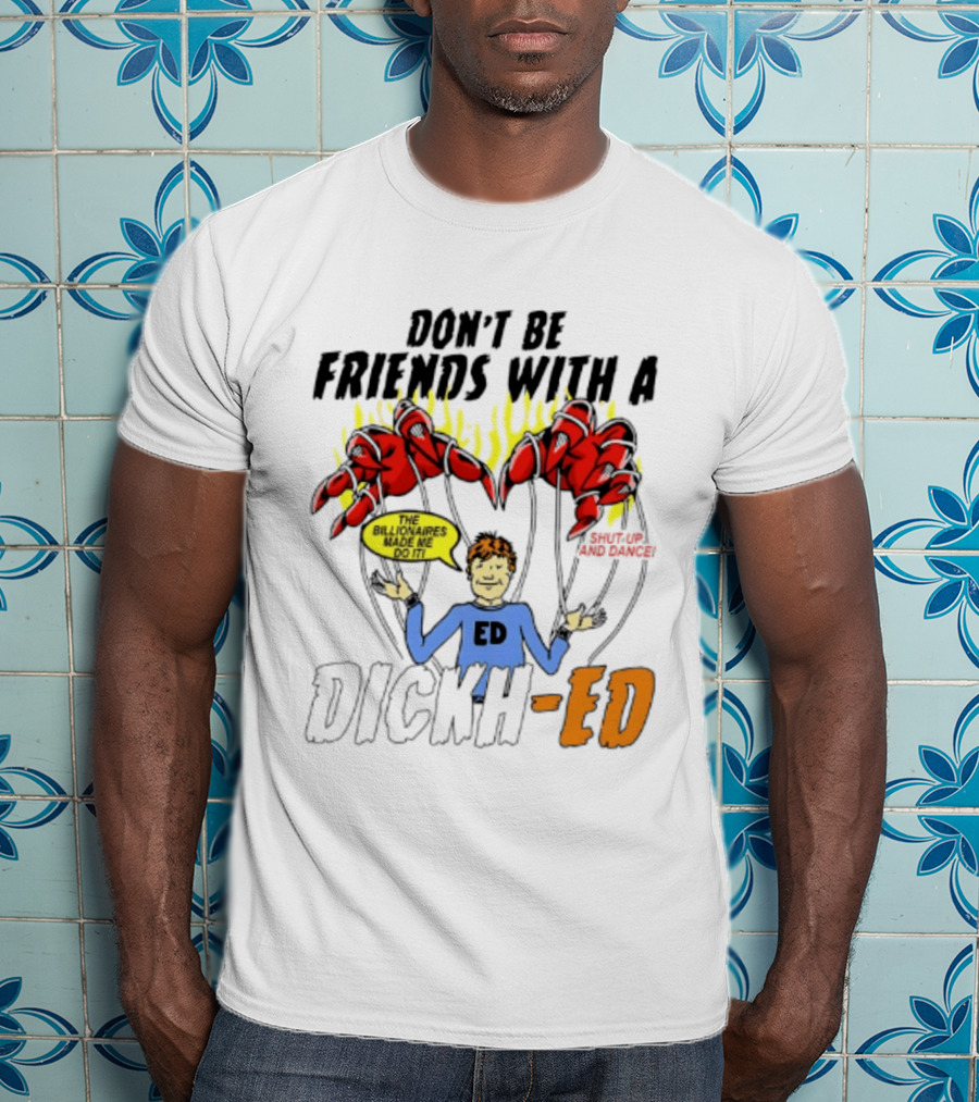 Don't Be Friends With A Dickh Ed Funny Cartoon Parody Ed Sheeran T-Shirt