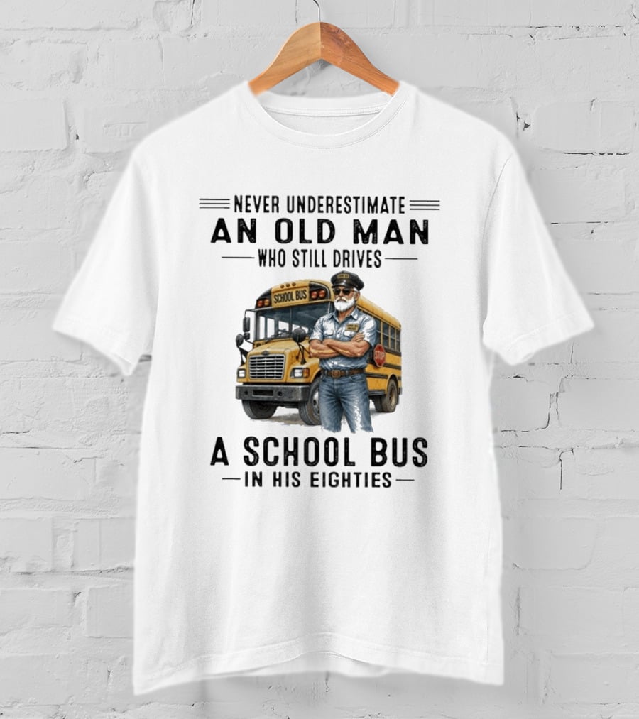Never Underestimate An Old Man School Bus Driver In His Eighties T-Shirt