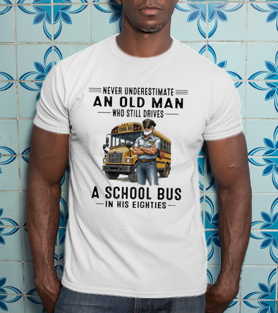 Never Underestimate An Old Man School Bus Driver In His Eighties T-Shirt