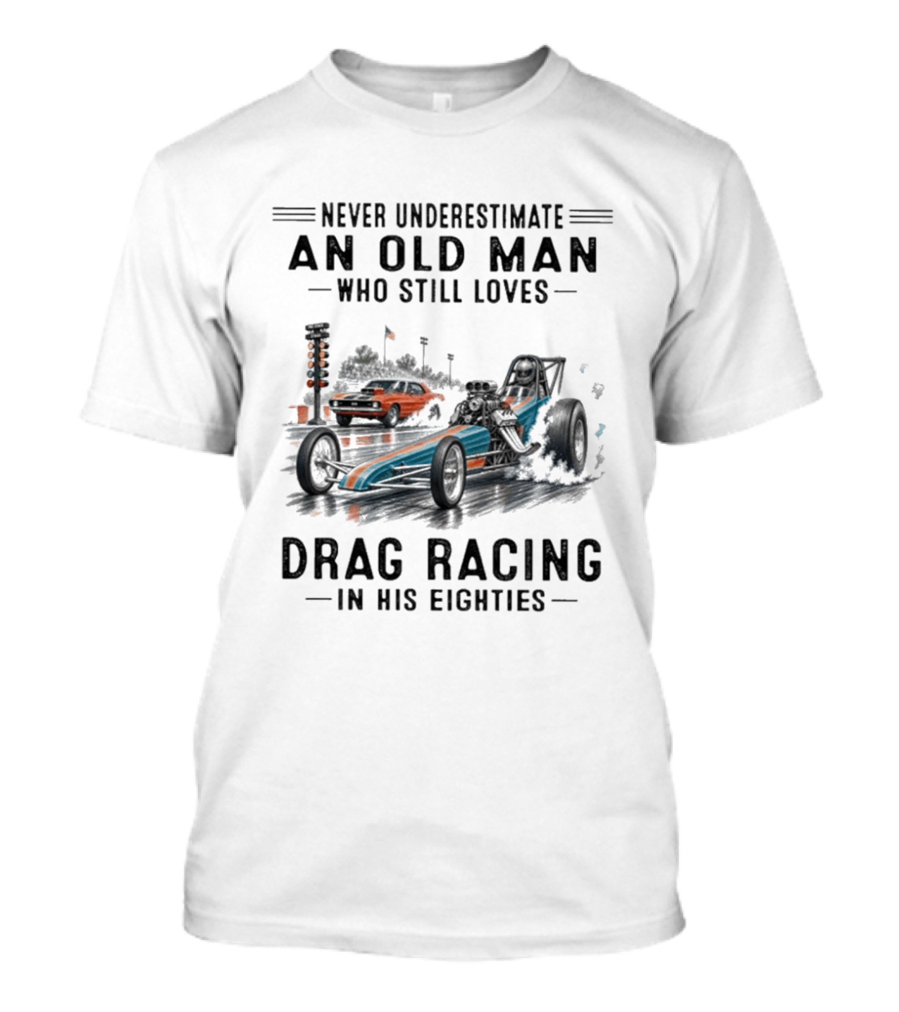 Never Underestimate An Old Man Who Still Loves Drag Racing In His Eighties T-Shirt