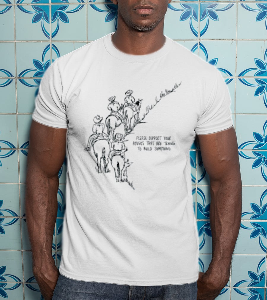 Please Support Your Amigos That Are Trying To Build Something Wild West Cowboys Riding Horses T-Shirt
