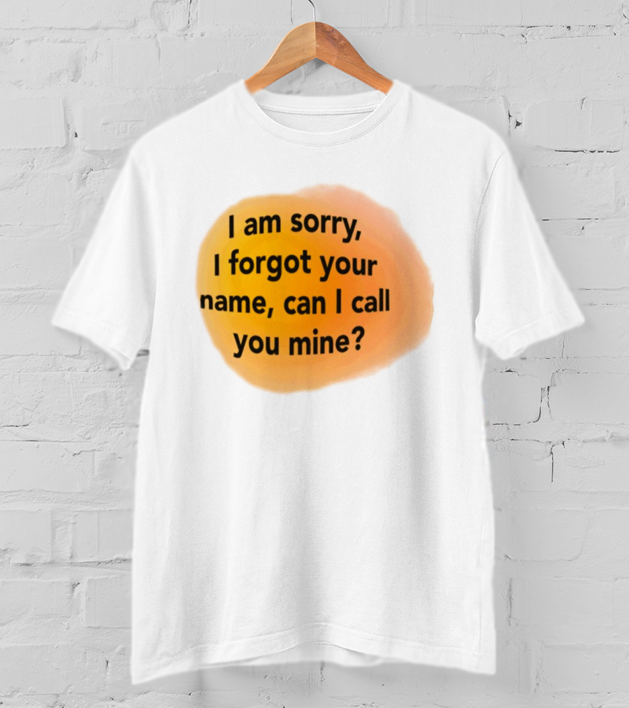 I Am Sorry I Forgot Your Name Can I Call You Mine Text On Orange T-Shirt