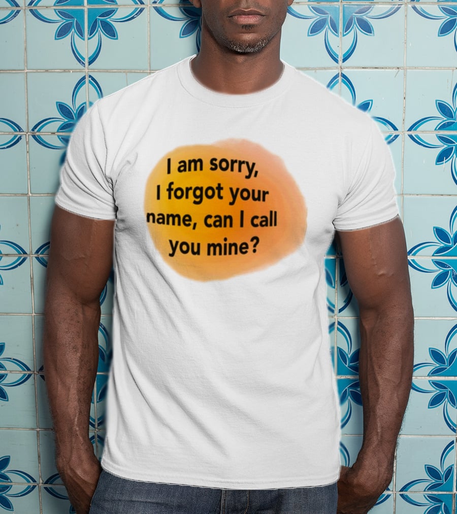 I Am Sorry I Forgot Your Name Can I Call You Mine Text On Orange T-Shirt