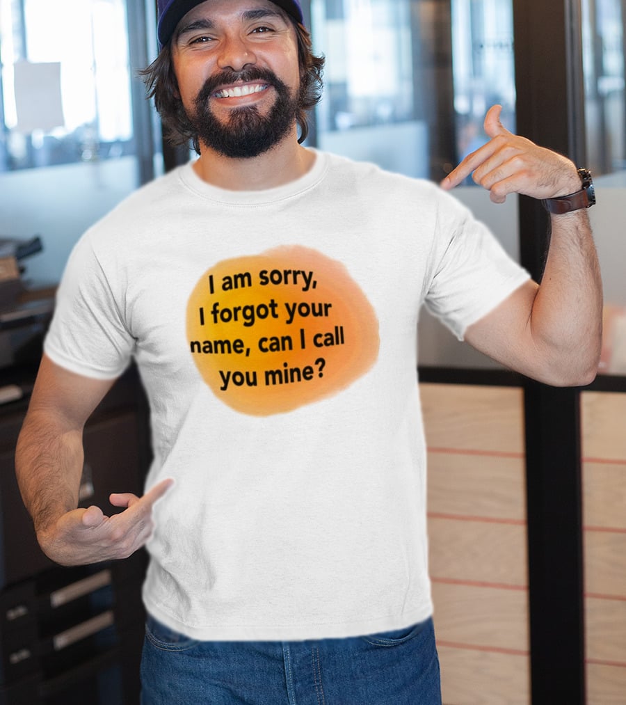I Am Sorry I Forgot Your Name Can I Call You Mine Text On Orange T-Shirt