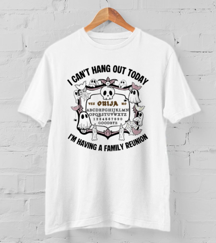 I Can't Hang Out Today Ouija Skull Ghost Family Reunion T-Shirt