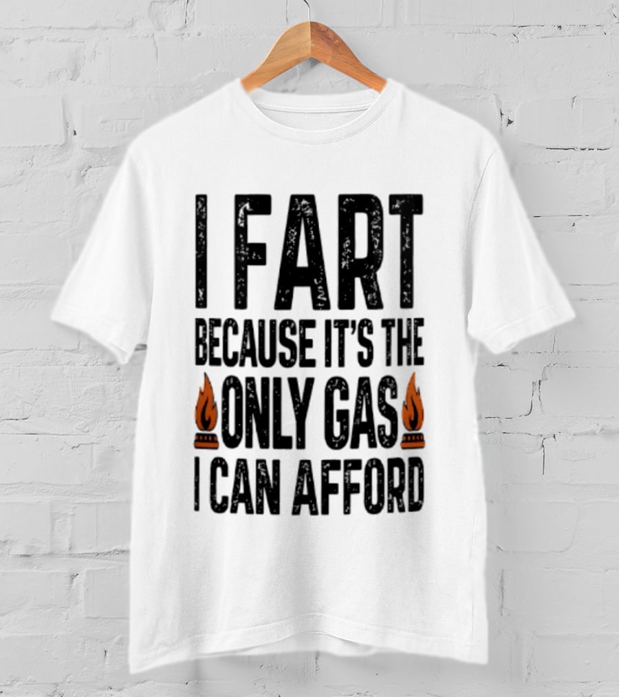 I Fart Because It's The Only Gas I Can Afford Flame T-Shirt
