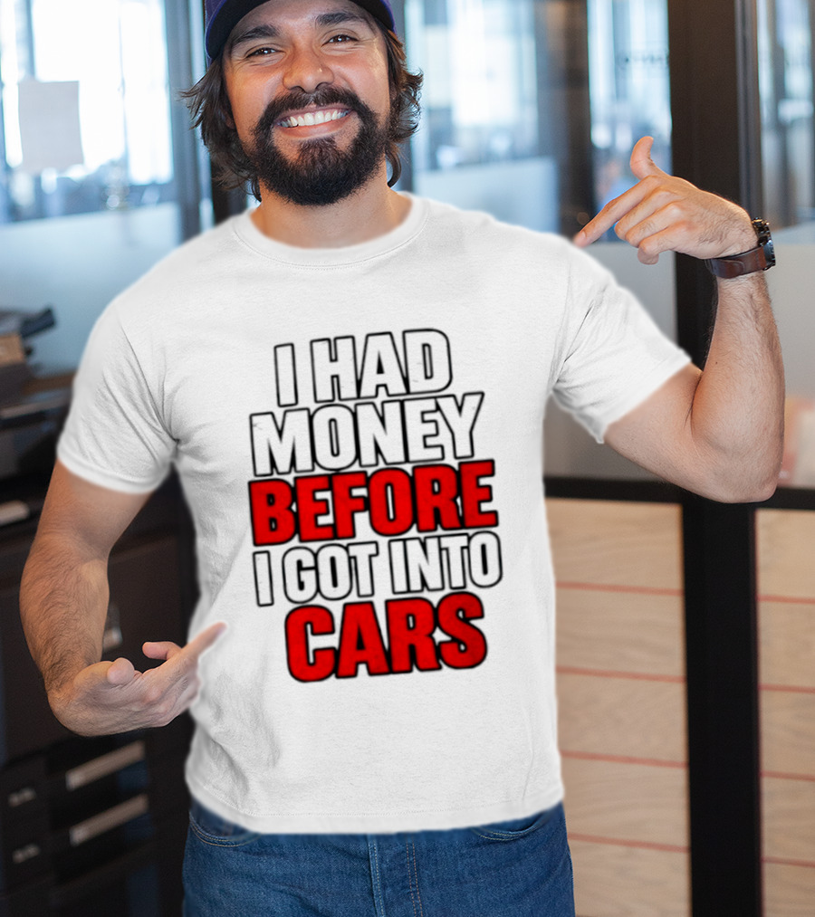 I Had Money Before I Got Into Cars T-Shirt