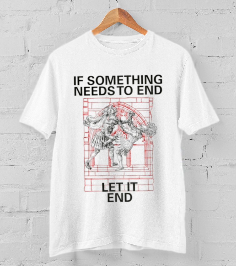 If Something Needs To End Let It End Bold Red T-Shirt