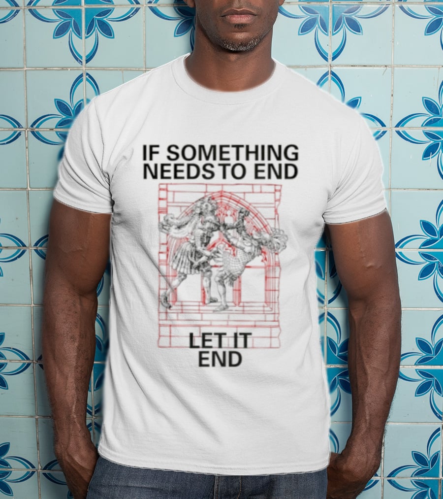 If Something Needs To End Let It End Bold Red T-Shirt