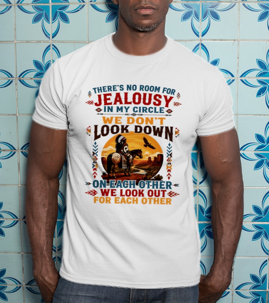 There's No Room For Jealousy In My Circle We Don't Look Down On Each Other We Look Out For Each Other T-Shirt
