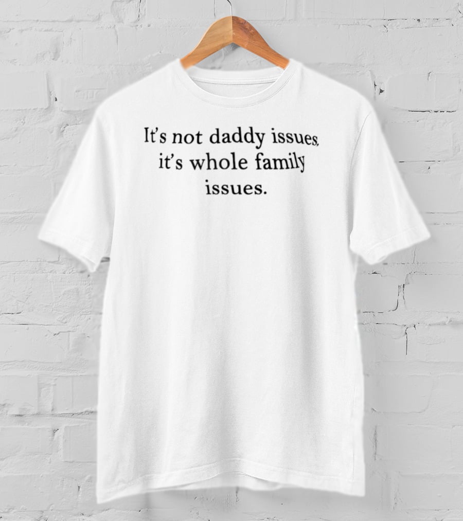It's Not Daddy Issues It's Whole Family Issues T-Shirt