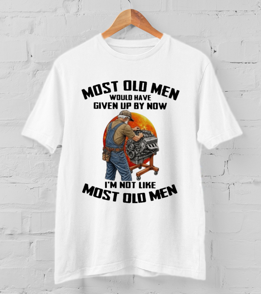 Most Old Men Would Have Given Up By Now I'm Not Like Most Old Men Wrench Engine Mechanic T-Shirt