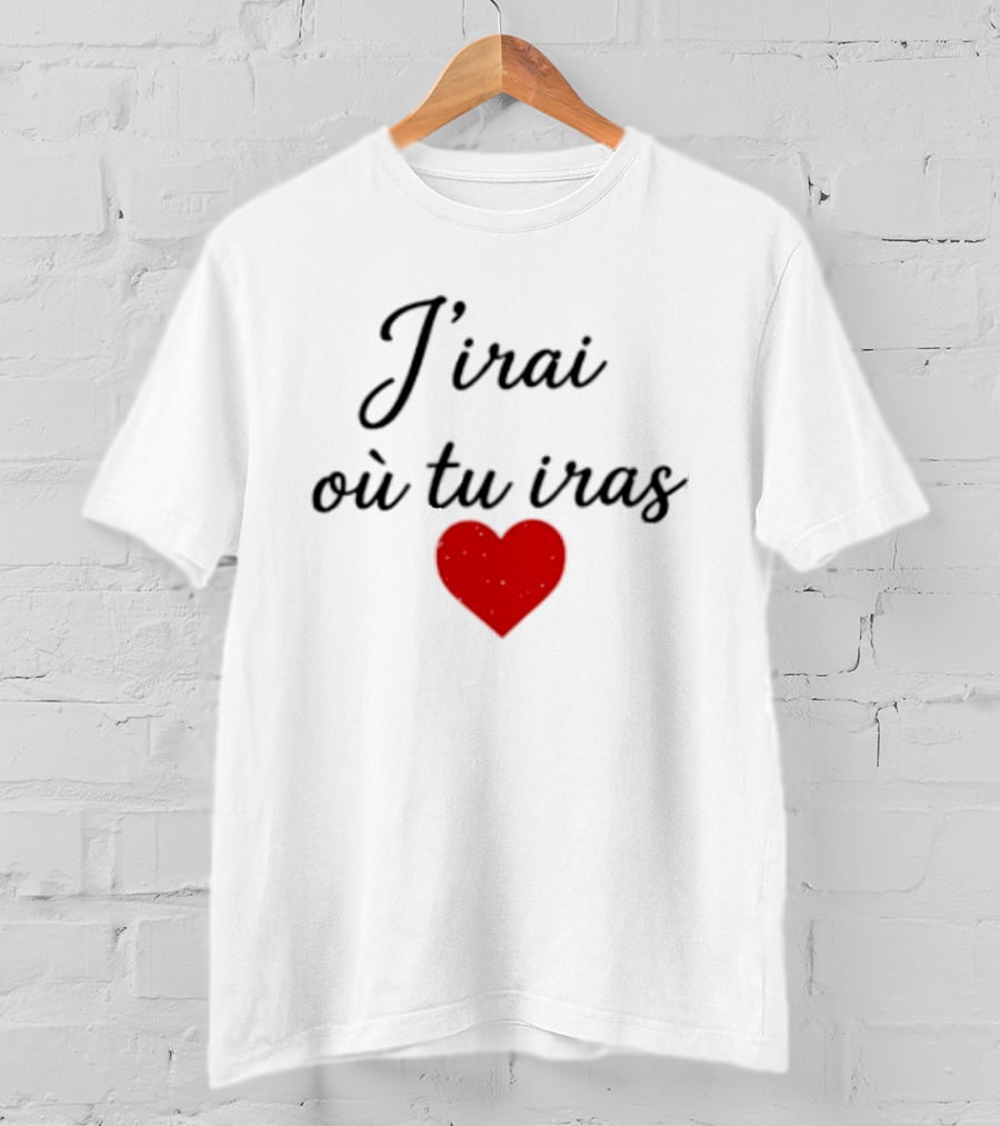 J'irai Ou Tu Iras French Heart Symbol Romantic Phrase T-Shirt