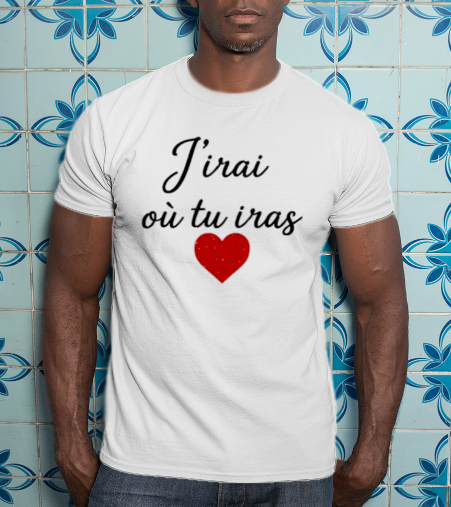 J'irai Ou Tu Iras French Heart Symbol Romantic Phrase T-Shirt
