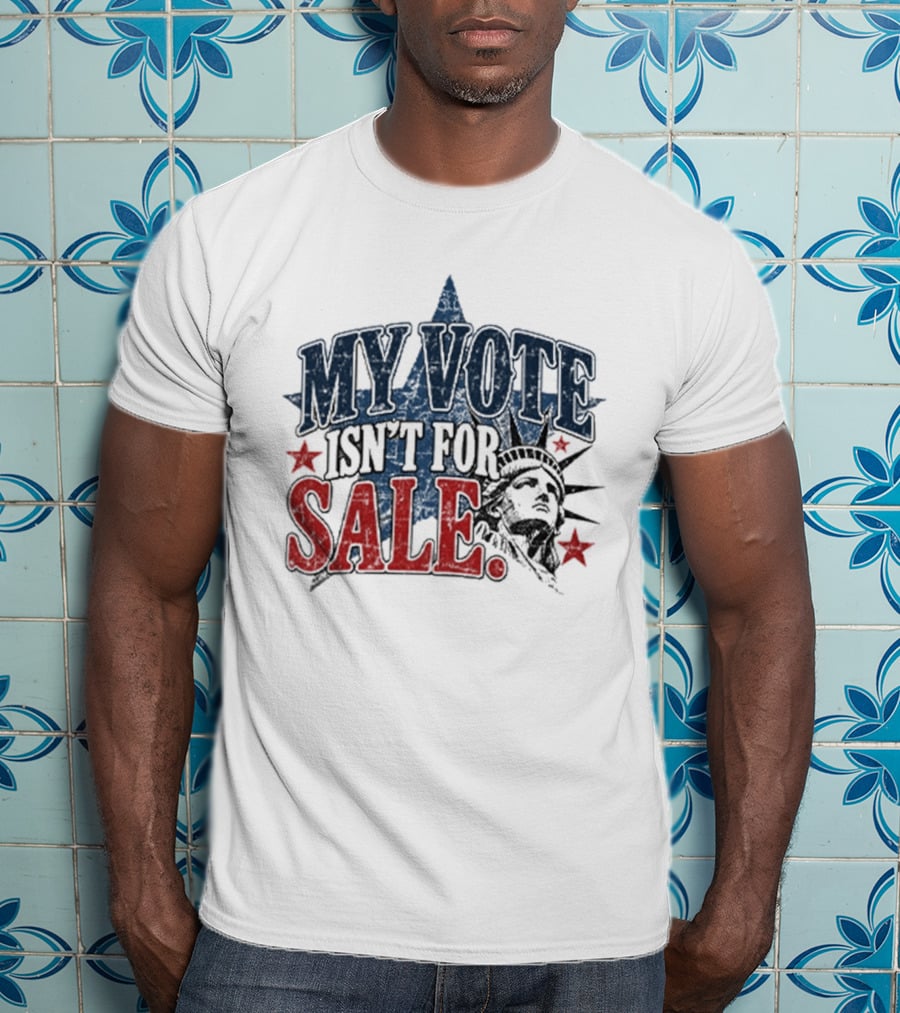 My Vote Isn't For Sale Statue Liberty Star T-Shirt