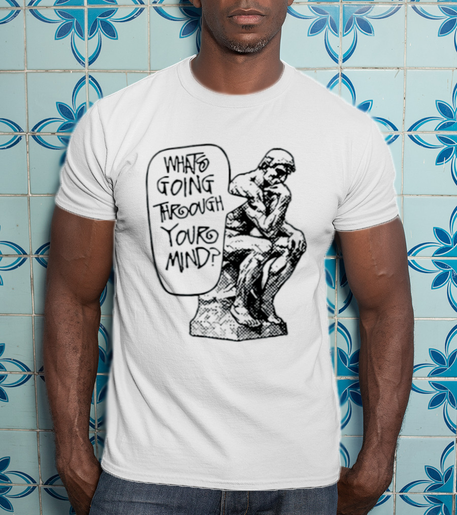 What Is Going Through Your Mind The Thinker Statue T-Shirt