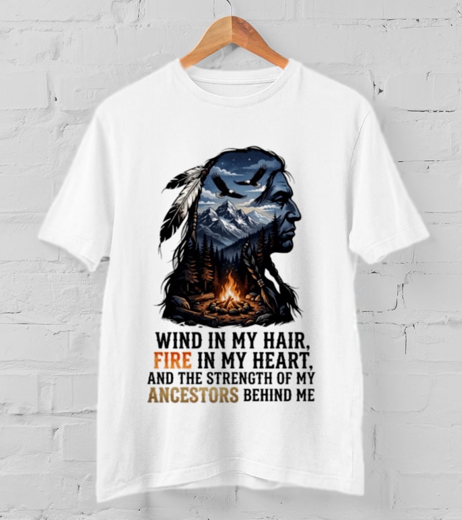 Wind In My Hair Fire In My Heart Strength Of My Ancestors Native American Heritage T-Shirt