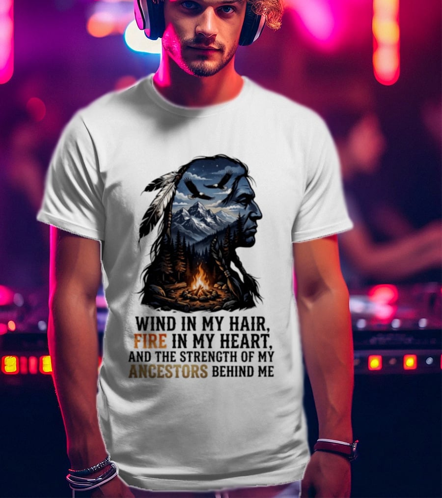 Wind In My Hair Fire In My Heart Strength Of My Ancestors Native American Heritage T-Shirt