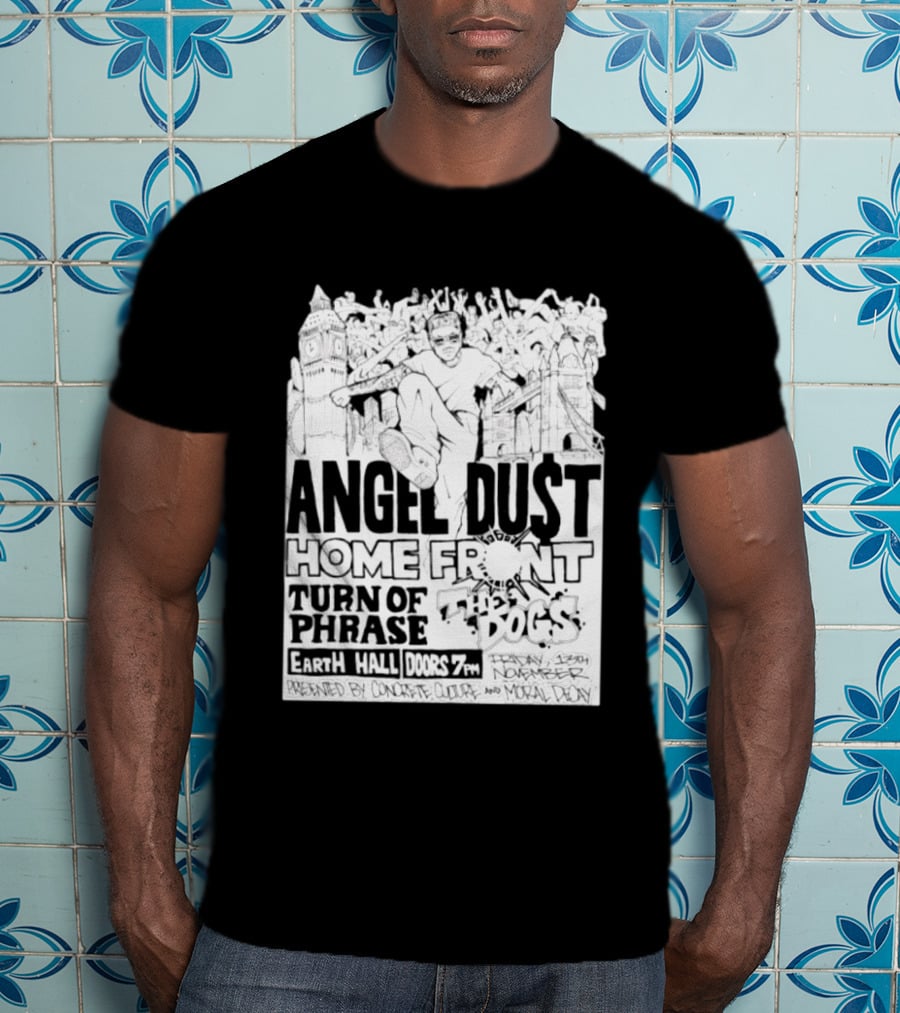 Angel Dust Home Front Turn Of Phrase The Dogs Earth Hall Doors 7PM Friday 13th November T-Shirt