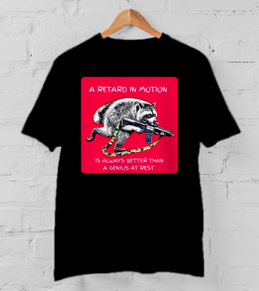 A Retard In Motion Raccoon With Rifle Always Better Than Genius At Rest T-Shirt