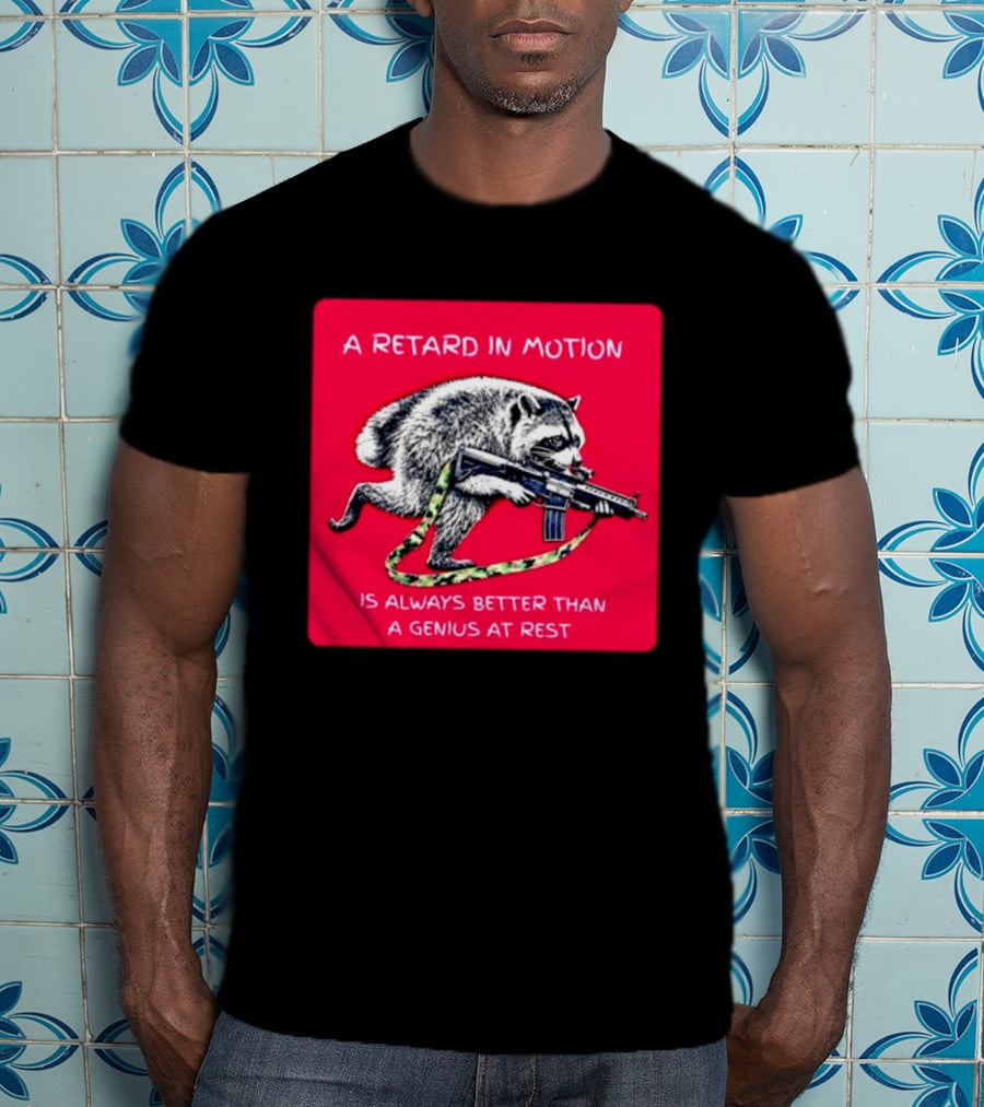 A Retard In Motion Raccoon With Rifle Always Better Than Genius At Rest T-Shirt