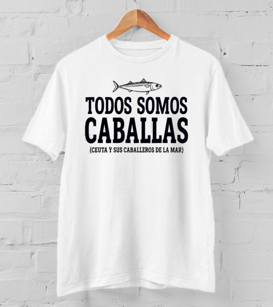 Todos Somos Caballas Abde Ezzalzouli Ceuta Y Sus Caballeros De La Mar T-Shirt