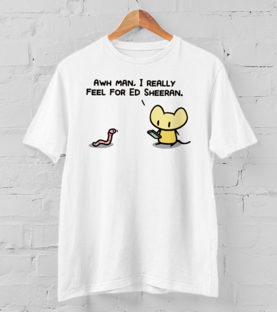Awh Man I Really Feel For Ed Sheeran Mouse Worm T-Shirt