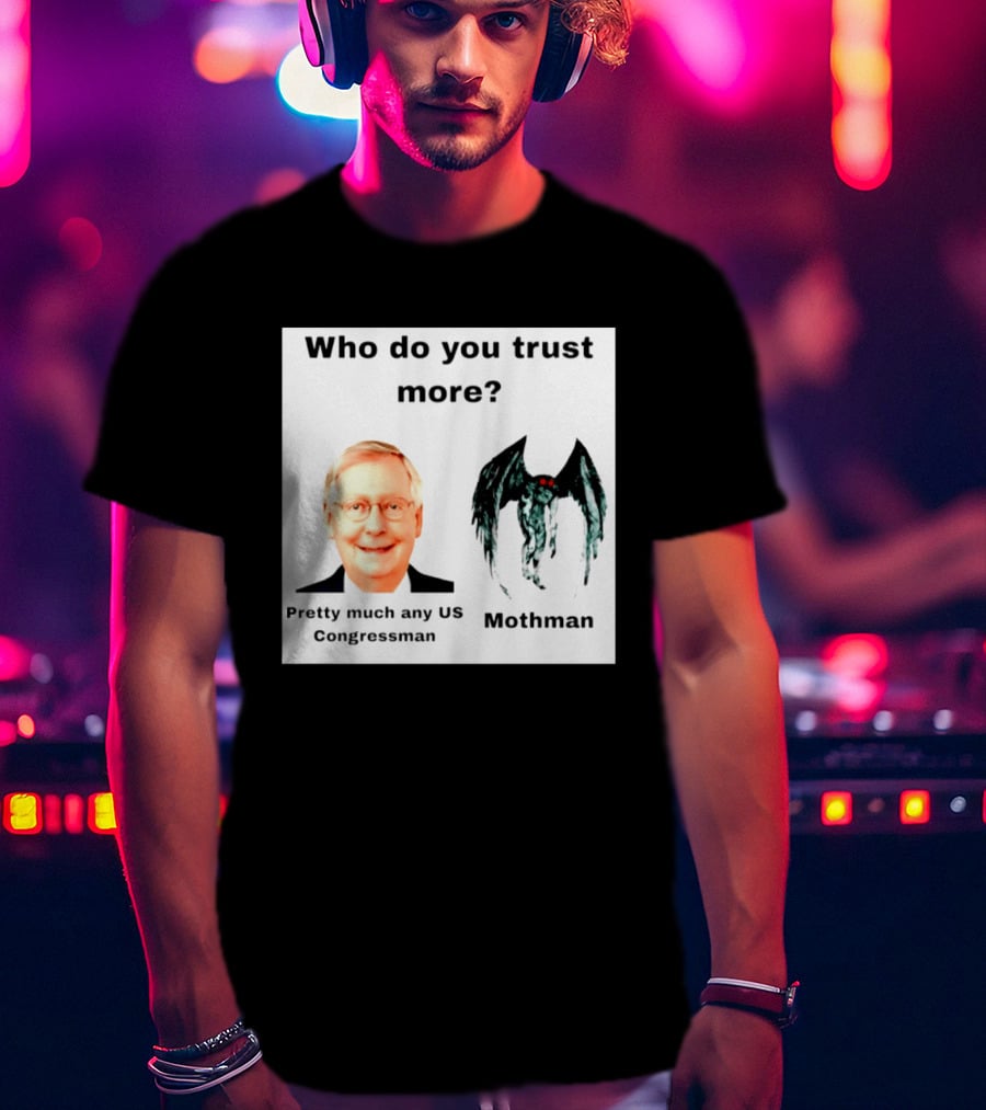 Who Do You Trust More Pretty Much Any US Congressman Mothman T-Shirt