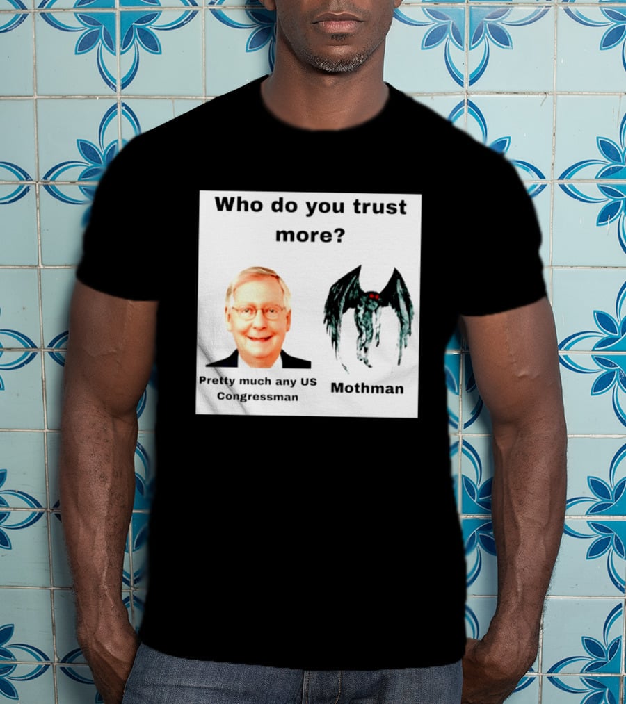 Who Do You Trust More Pretty Much Any US Congressman Mothman T-Shirt