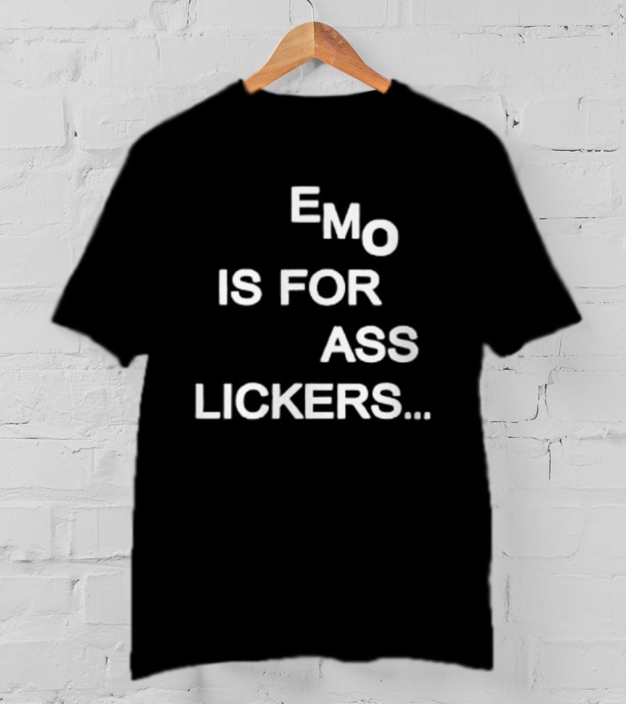Emo Is For Ass Lickers... T-Shirt