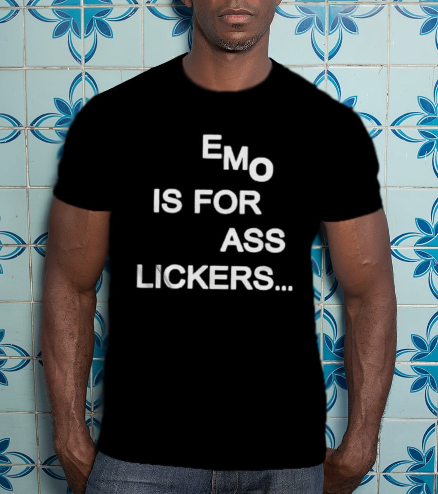 Emo Is For Ass Lickers... T-Shirt