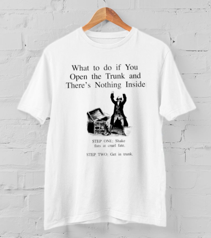 What To Do If You Open The Trunk And There Is Nothing Inside Keep One Hand Free At All Times T-Shirt
