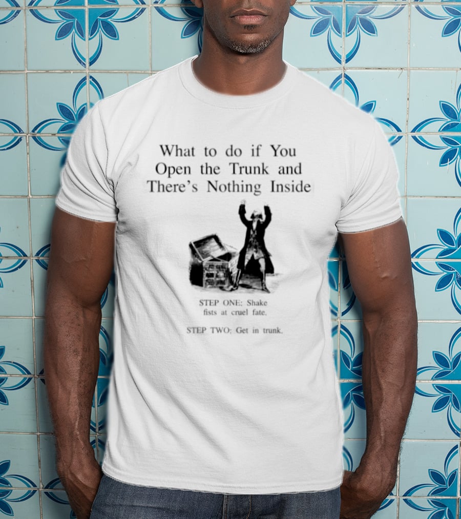 What To Do If You Open The Trunk And There Is Nothing Inside Keep One Hand Free At All Times T-Shirt