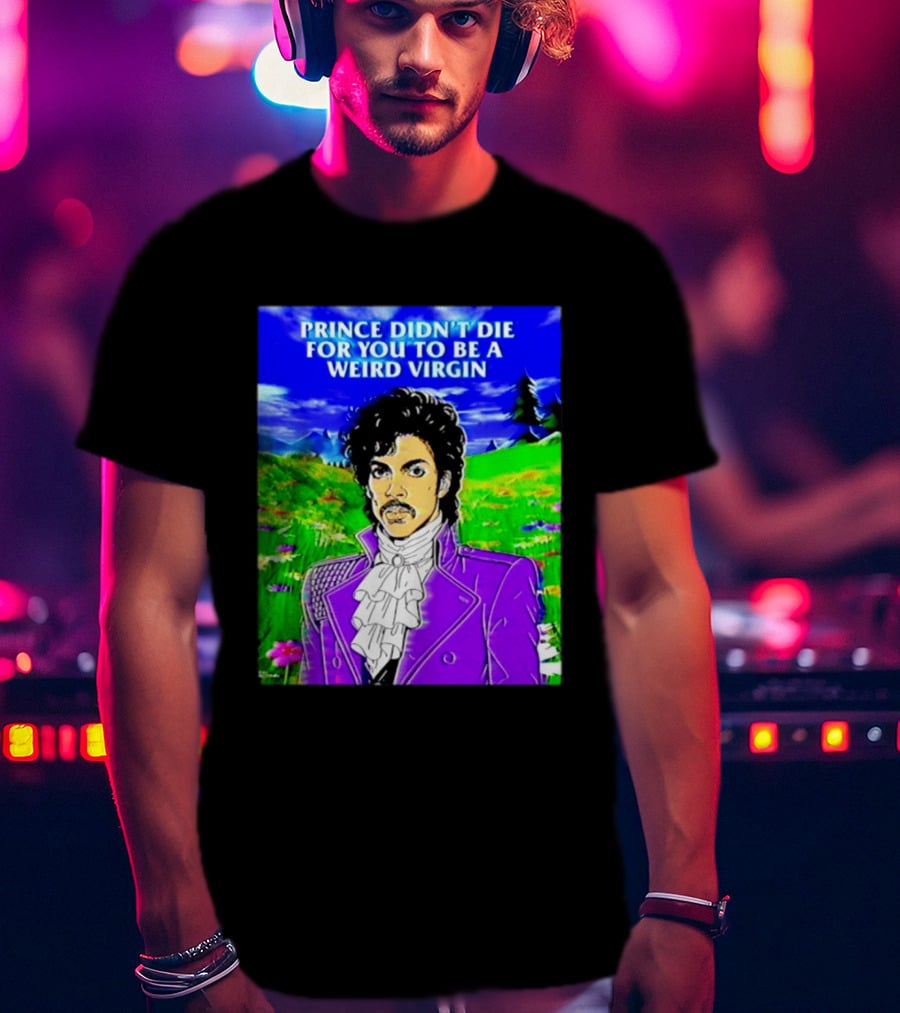 Prince Didn't Die For You To Be A Weird Virgin Cartoon Style Purple Coat T-Shirt