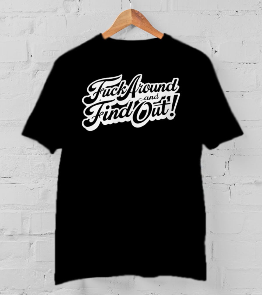 Fuck Around And Find Out Bold Script T-Shirt