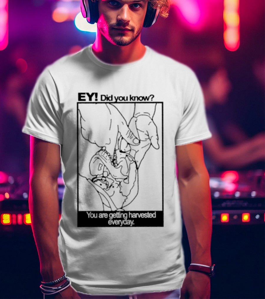 EY Did You Know You Are Getting Harvested Everyday Sketch Hands And Face T-Shirt