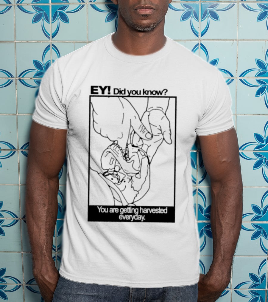 EY Did You Know You Are Getting Harvested Everyday Sketch Hands And Face T-Shirt