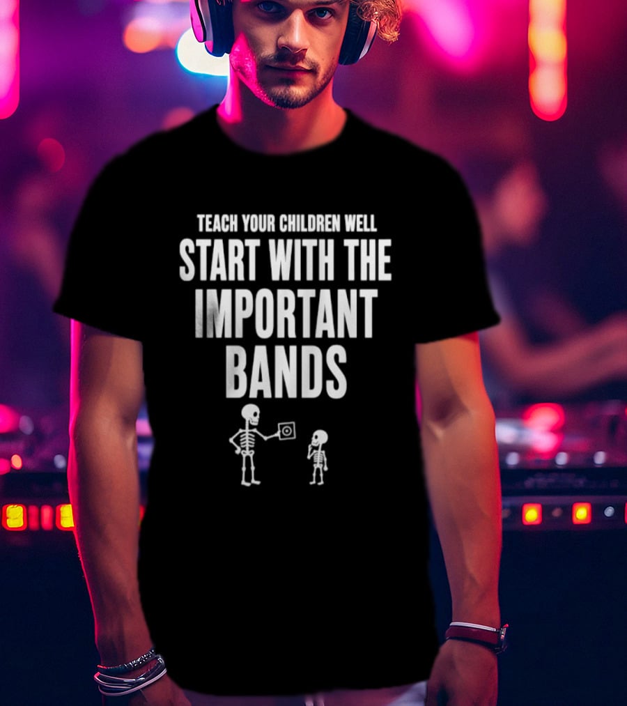 Teach Your Children Well Start With The Important Bands Skeleton T-Shirt