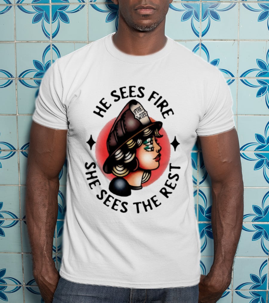 He Sees Fire She Sees The Rest Firefighter's Wife T-Shirt