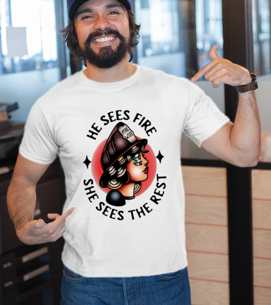He Sees Fire She Sees The Rest Firefighter's Wife T-Shirt