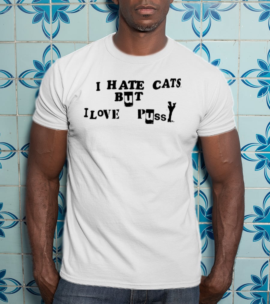 I Hate Cats But I Love Pussy Joke Humor T-Shirt