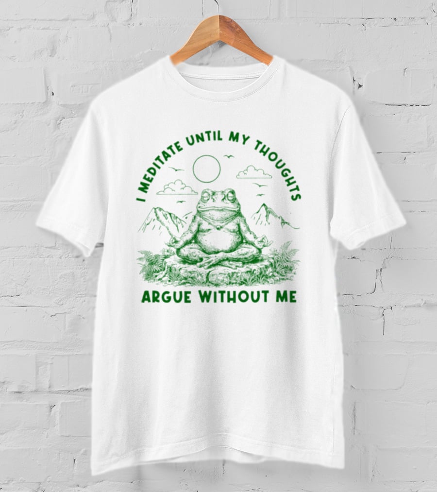 I Meditate Until My Thoughts Argue Without Me Frog Zen Nature Scene T-Shirt