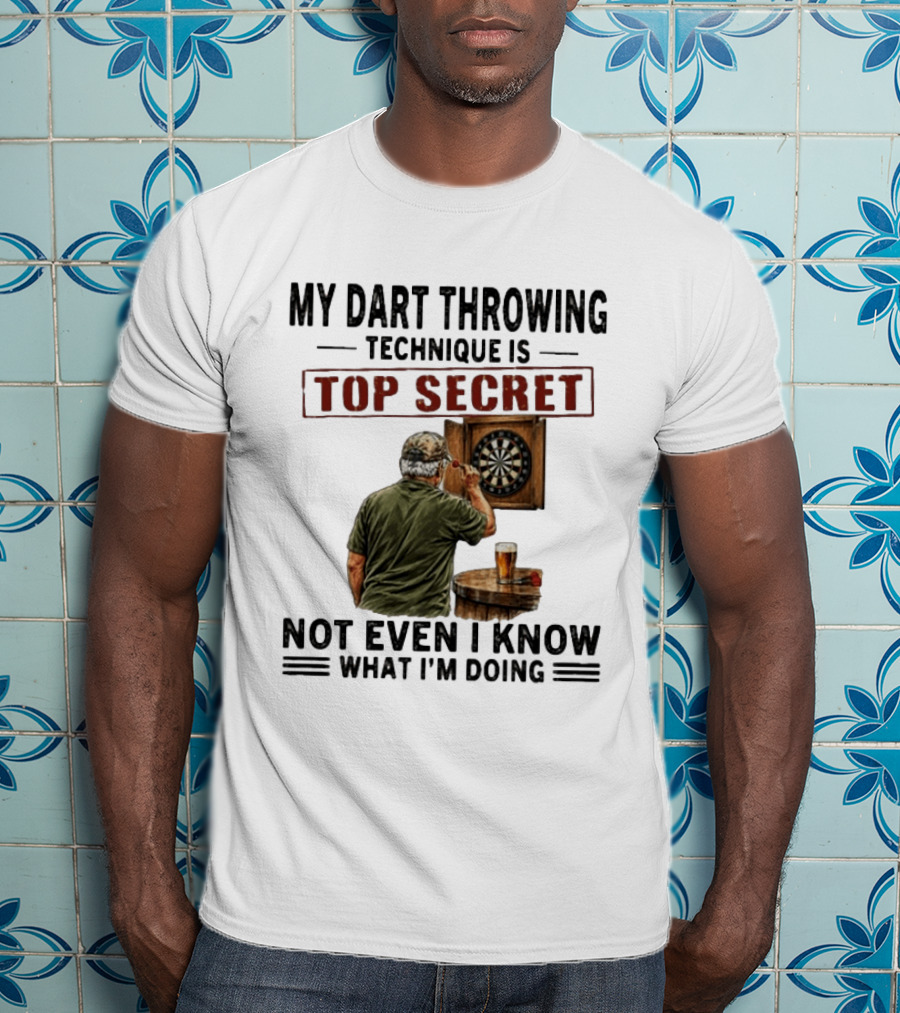 My Dart Throwing Technique Is Top Secret Not Even I Know What I'm Doing Darts Humor T-Shirt