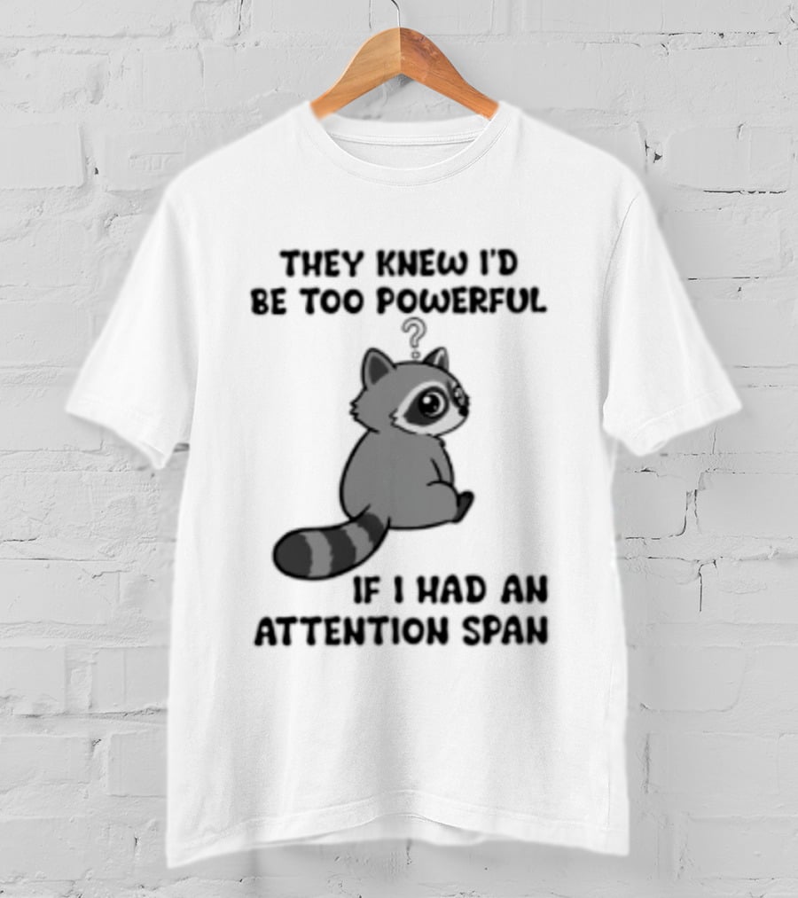 They Knew I'd Be Too Powerful If I Had An Attention Span Raccoon T-Shirt