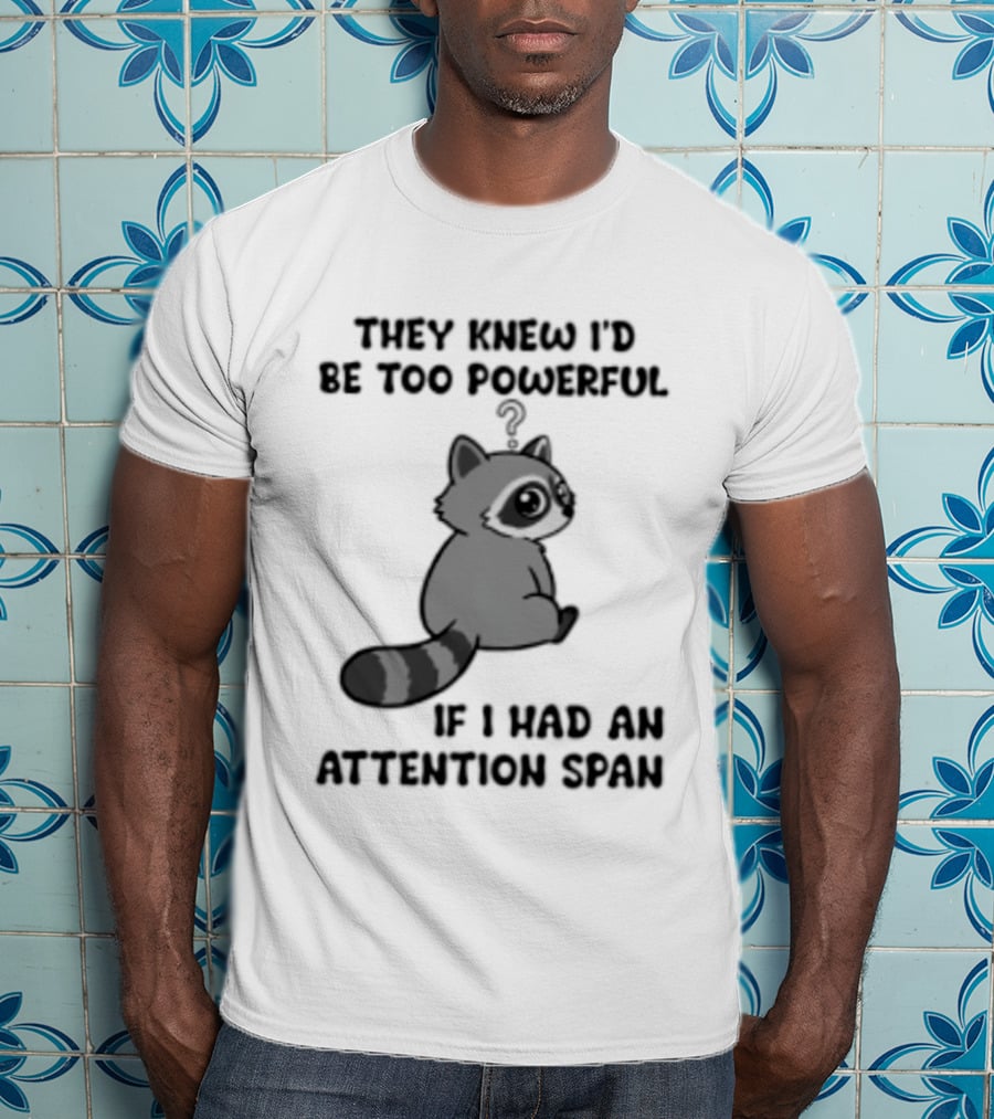 They Knew I'd Be Too Powerful If I Had An Attention Span Raccoon T-Shirt