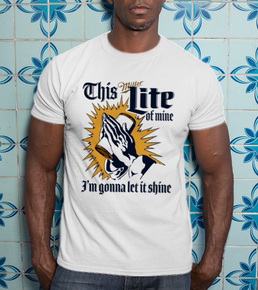 Miller Lite Prayer Hands This Lite Of Mine I'm Gonna Let It Shine T-Shirt